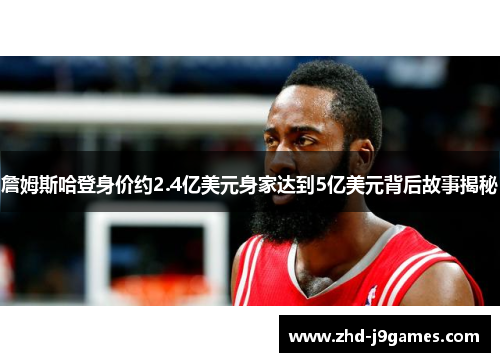 詹姆斯哈登身价约2.4亿美元身家达到5亿美元背后故事揭秘 詹姆斯哈登身价约2.4亿美元身家达到5亿美元背后故事揭秘