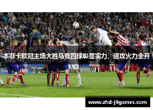 本菲卡欧冠主场大胜马竞四球彰显实力，进攻火力全开